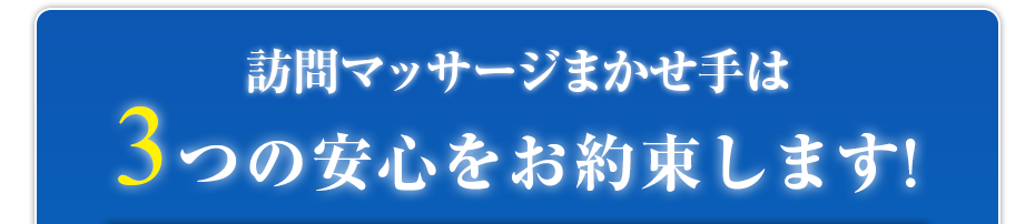訪問マッサージまかせ手は3つの安心をお約束します!